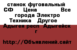 станок фуговальный  СФ-4 › Цена ­ 35 000 - Все города Электро-Техника » Другое   . Адыгея респ.,Адыгейск г.